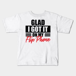 Glad I got it on my flip phone 1 Kids T-Shirt